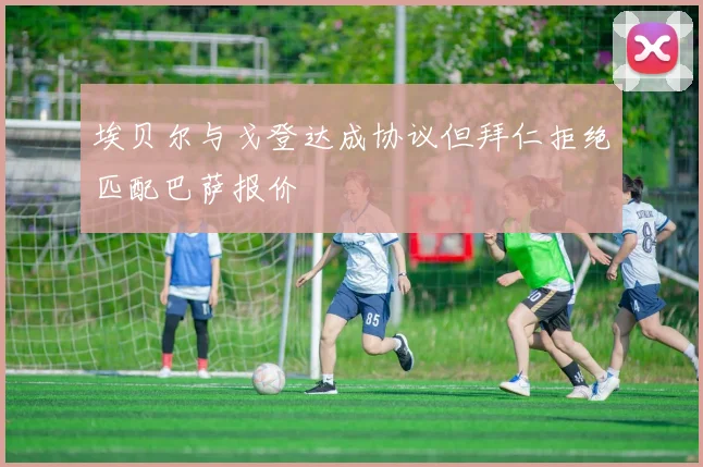 埃贝尔与戈登达成协议但拜仁拒绝匹配巴萨报价