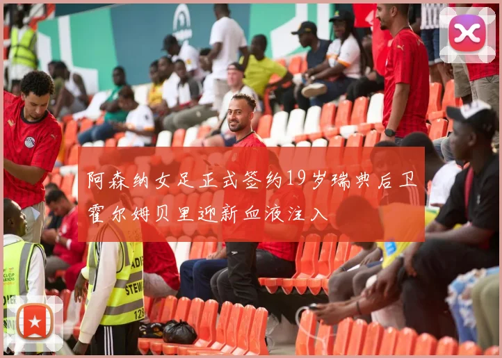 阿森纳女足正式签约19岁瑞典后卫霍尔姆贝里迎新血液注入