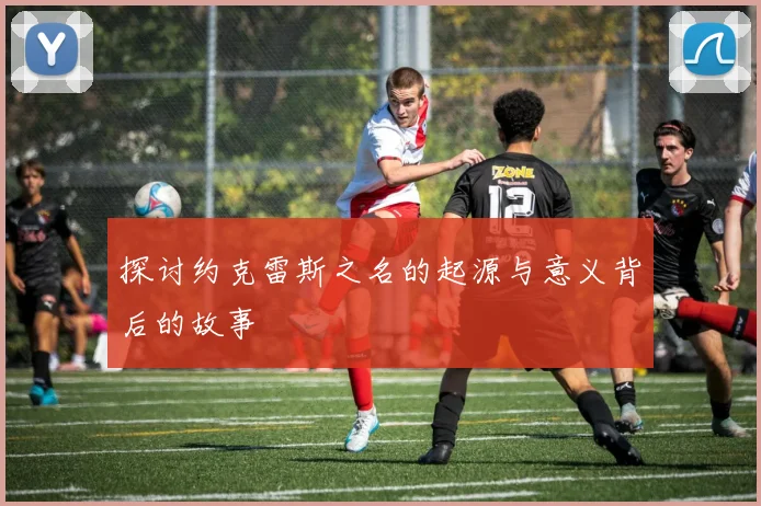 探讨约克雷斯之名的起源与意义背后的故事